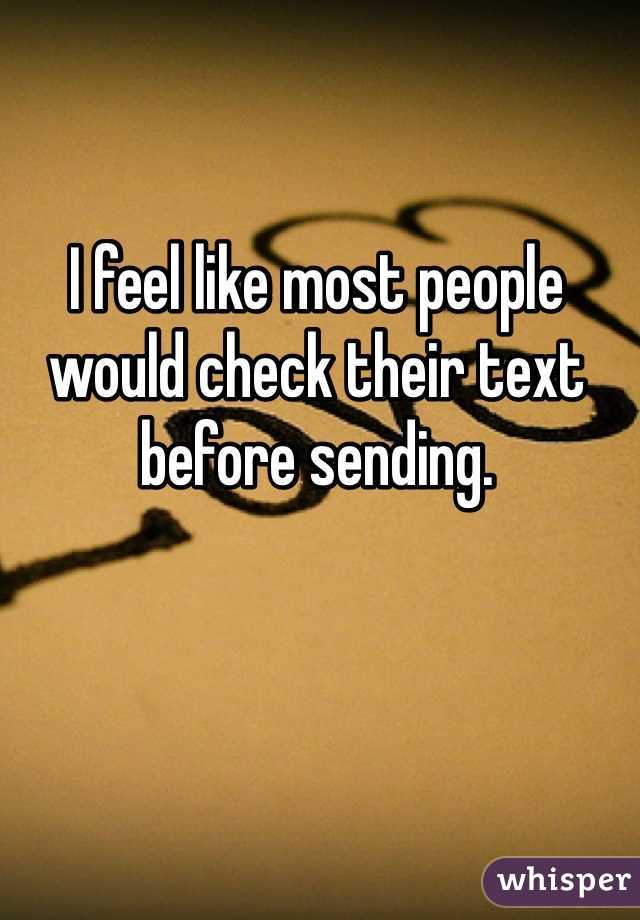 I feel like most people would check their text before sending. 