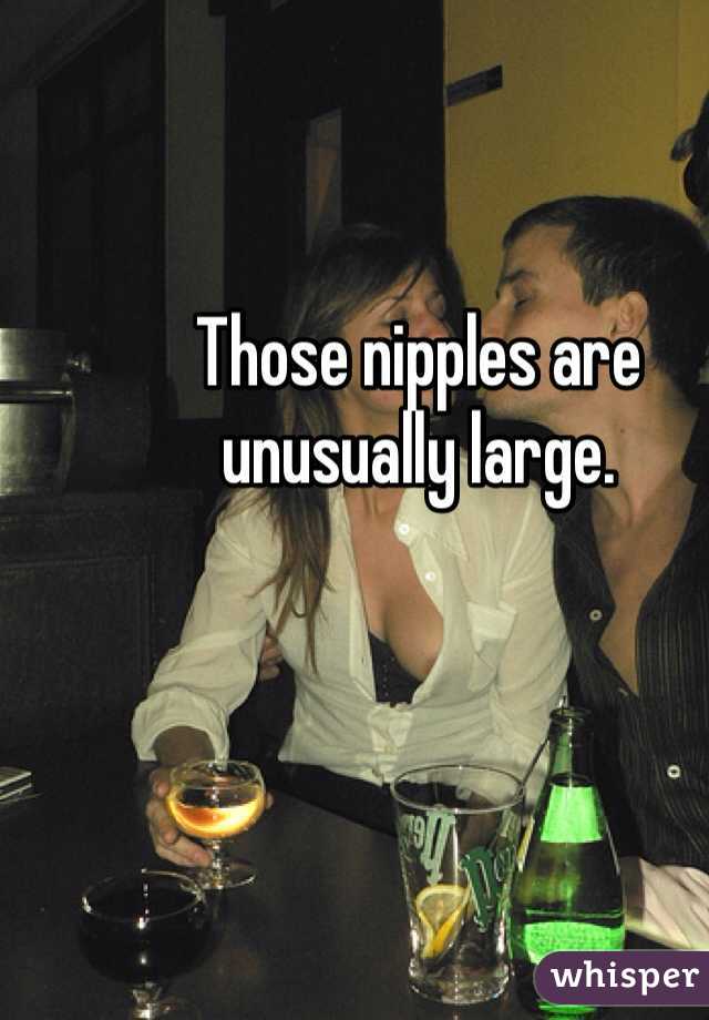 Those nipples are unusually large. 
