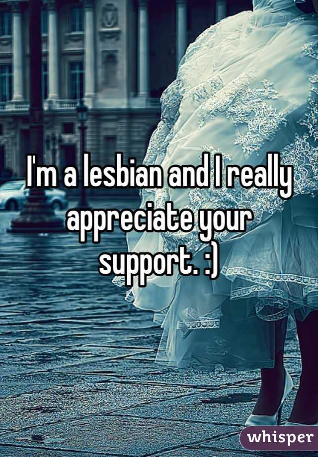 I'm a lesbian and I really appreciate your support. :)