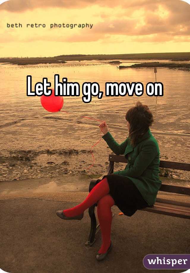 Let him go, move on
