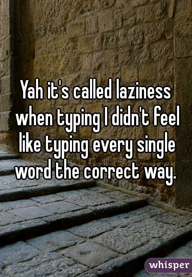 Yah it's called laziness when typing I didn't feel like typing every single word the correct way. 