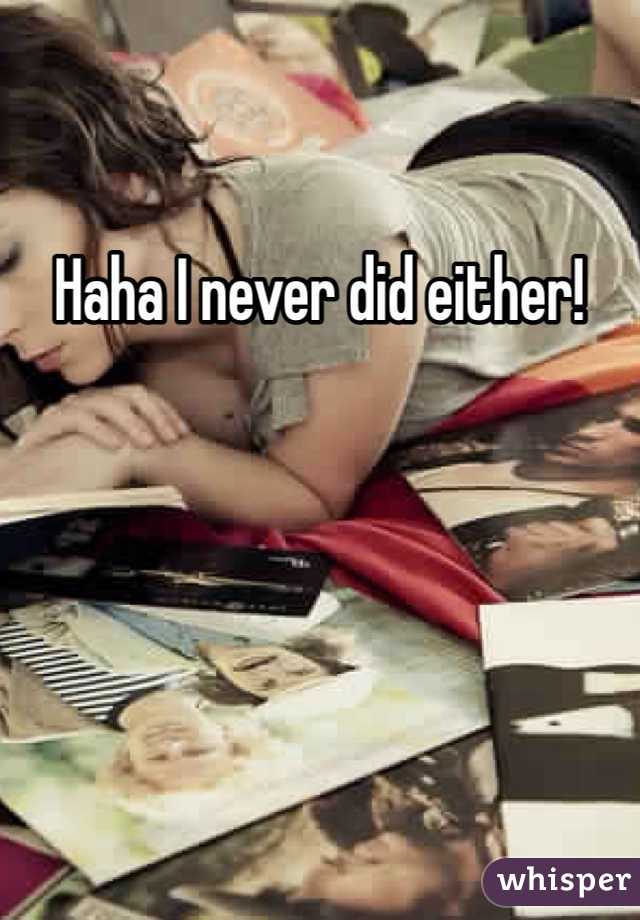 Haha I never did either!