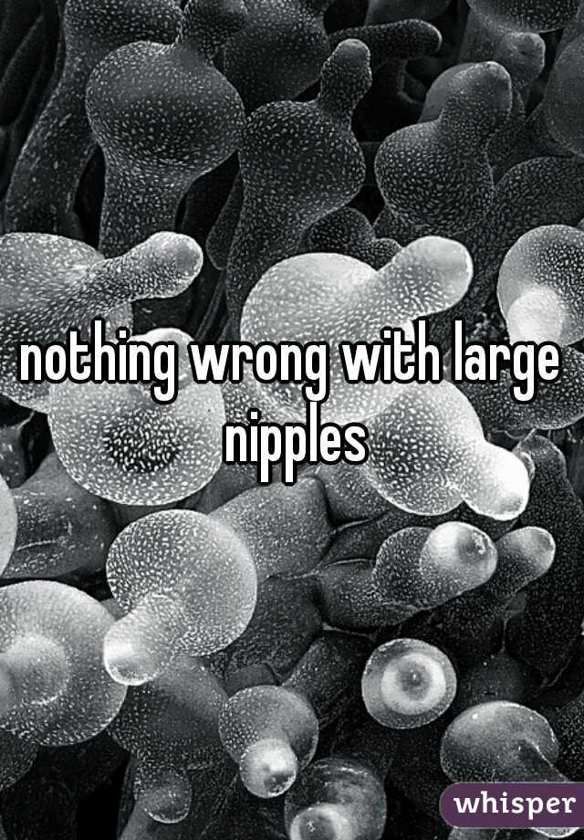 nothing wrong with large nipples