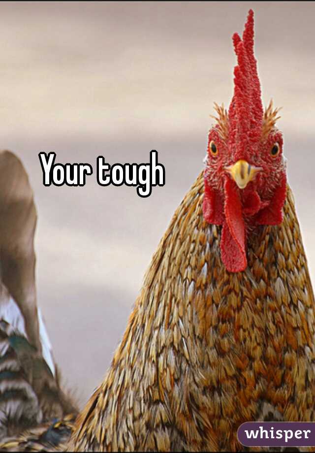 Your tough