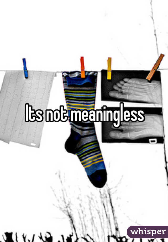 Its not meaningless