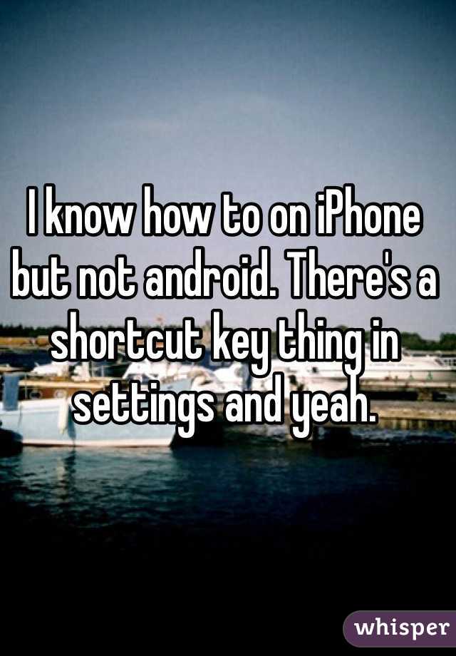 I know how to on iPhone but not android. There's a shortcut key thing in settings and yeah. 