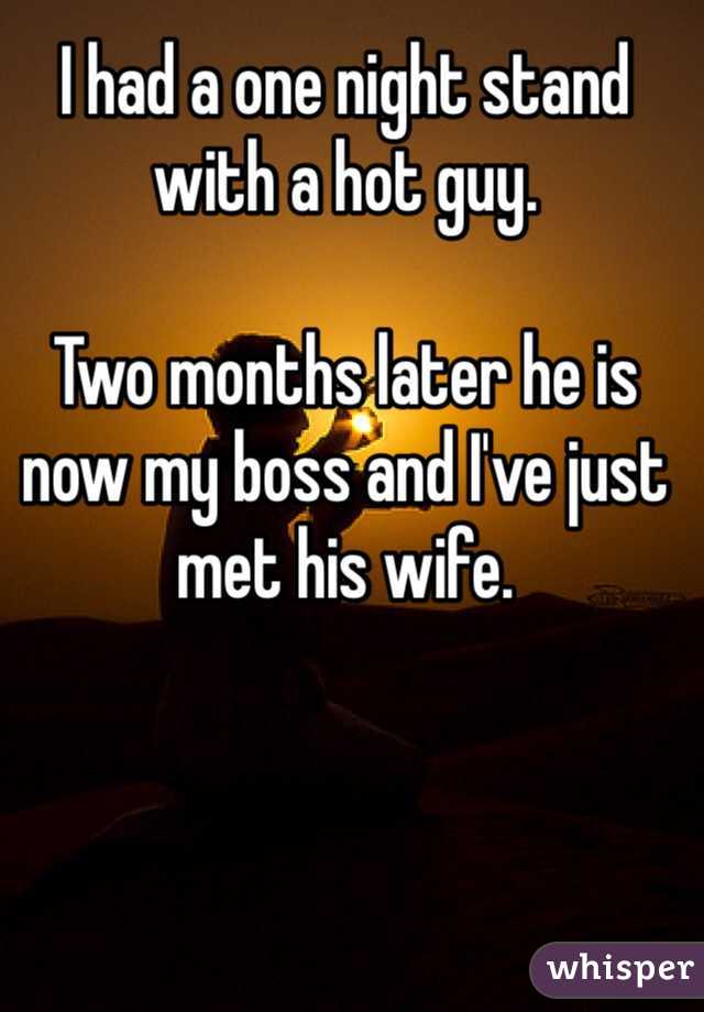 I had a one night stand with a hot guy.

Two months later he is now my boss and I've just met his wife.
