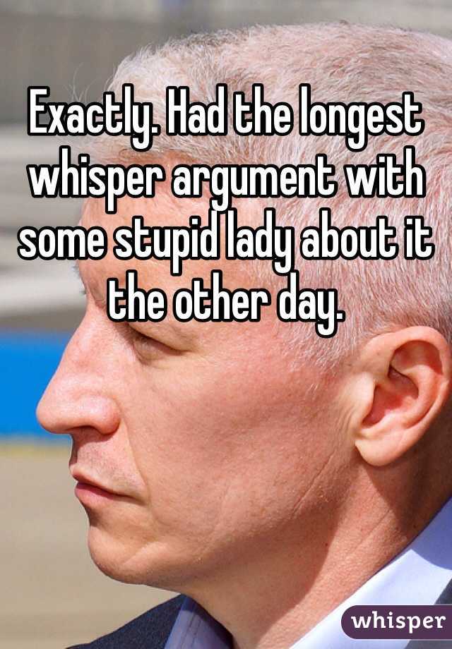 Exactly. Had the longest whisper argument with some stupid lady about it the other day.