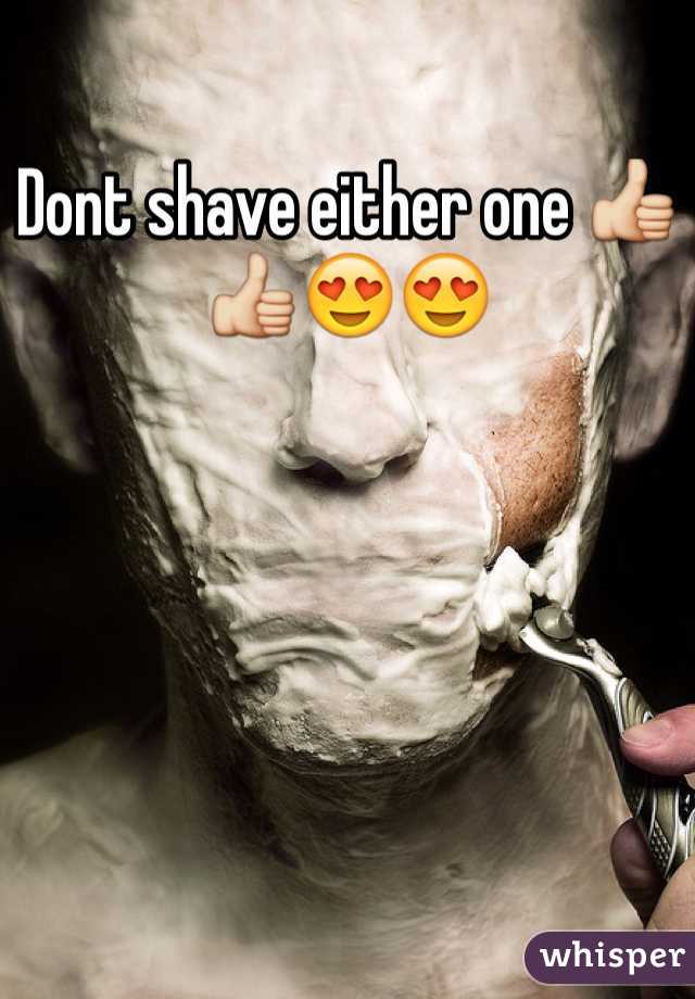 Dont shave either one 👍👍😍😍