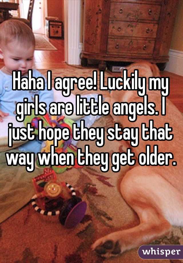 Haha I agree! Luckily my girls are little angels. I just hope they stay that way when they get older.