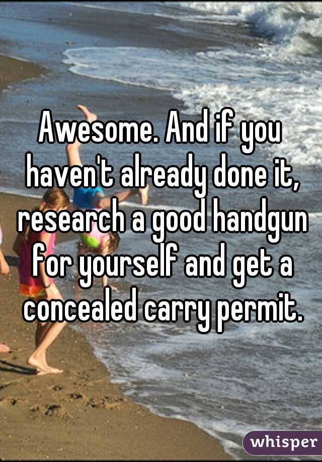 Awesome. And if you haven't already done it, research a good handgun for yourself and get a concealed carry permit.