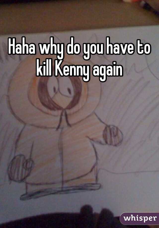 Haha why do you have to kill Kenny again 