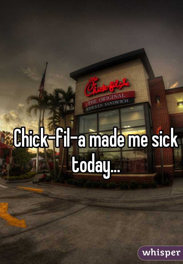 Chick-fil-a made me sick today...