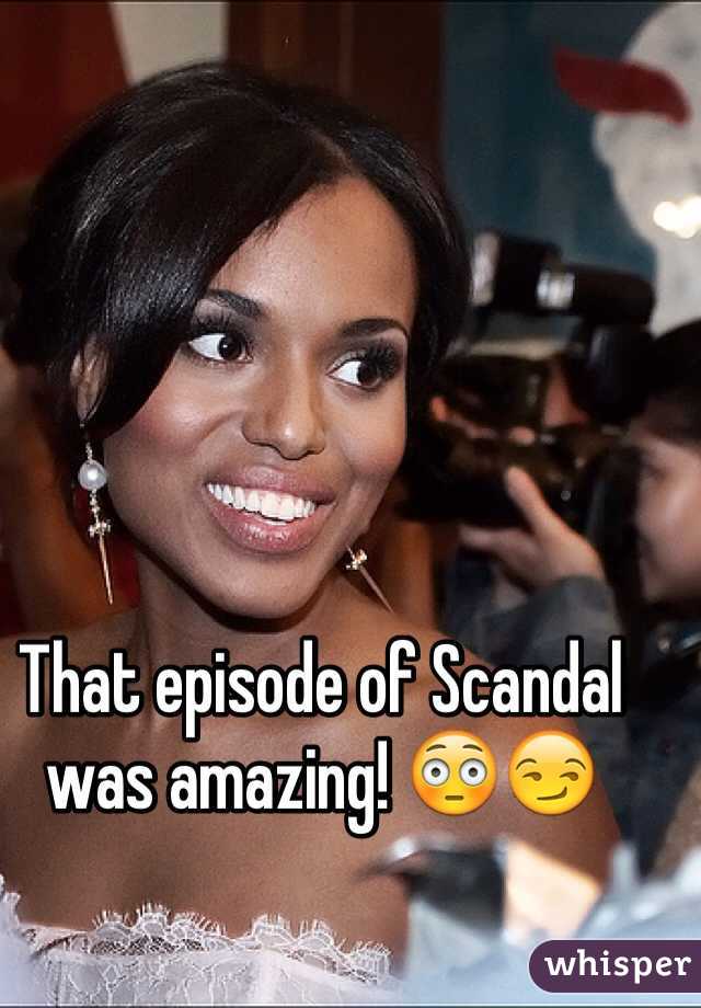 That episode of Scandal was amazing! 😳😏