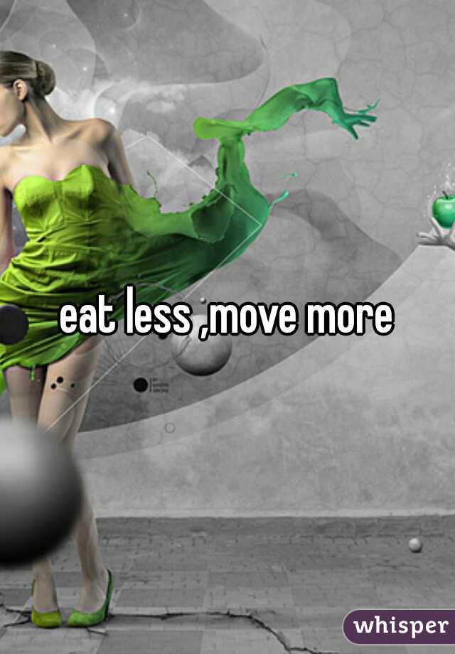 eat less ,move more
