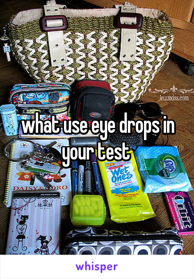 what use eye drops in your test 