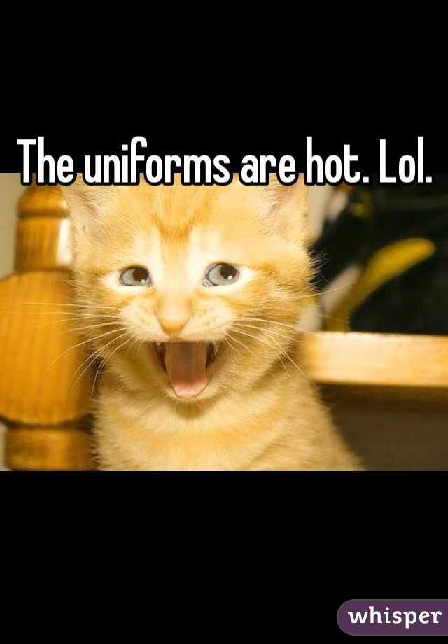 The uniforms are hot. Lol. 