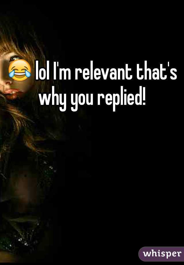 😂 lol I'm relevant that's why you replied! 