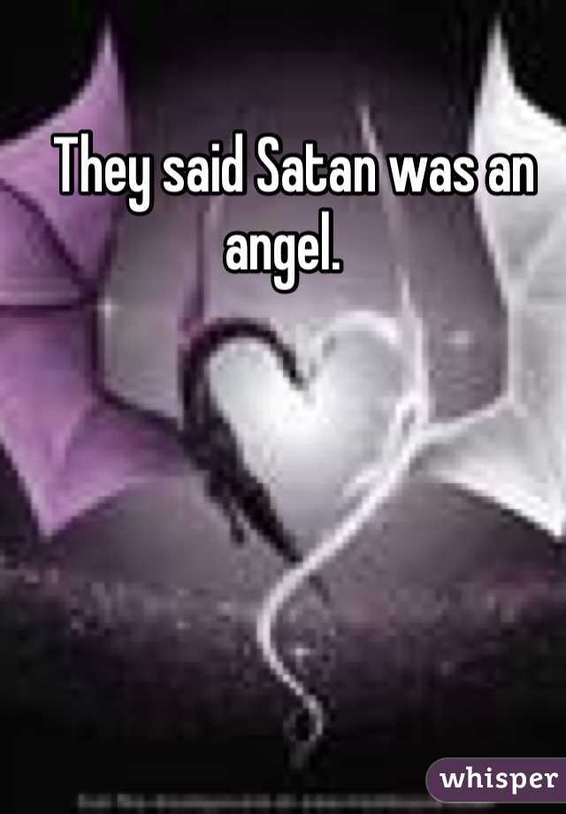   They said Satan was an angel. 