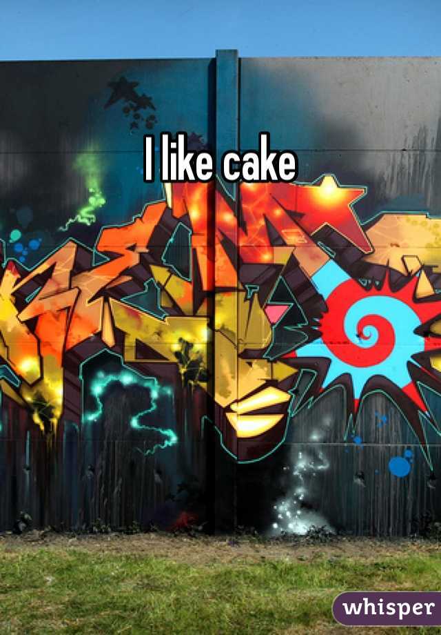 I like cake