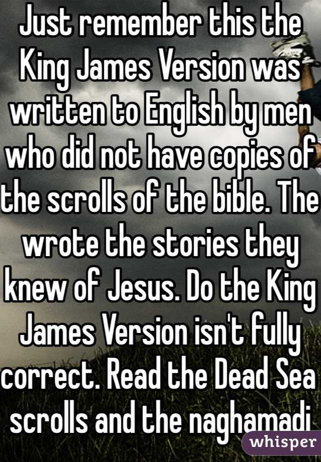 Just remember this the King James Version was written to English by men who did not have copies of the scrolls of the bible. The wrote the stories they knew of Jesus. Do the King James Version isn't fully correct. Read the Dead Sea scrolls and the naghamadi bible for the real info about Jesus.