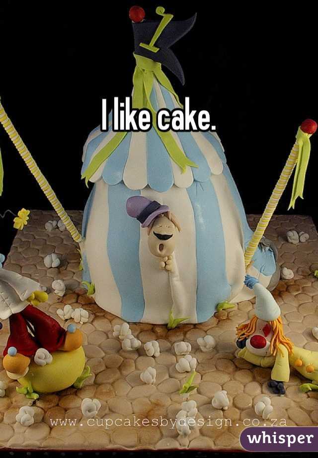 I like cake.