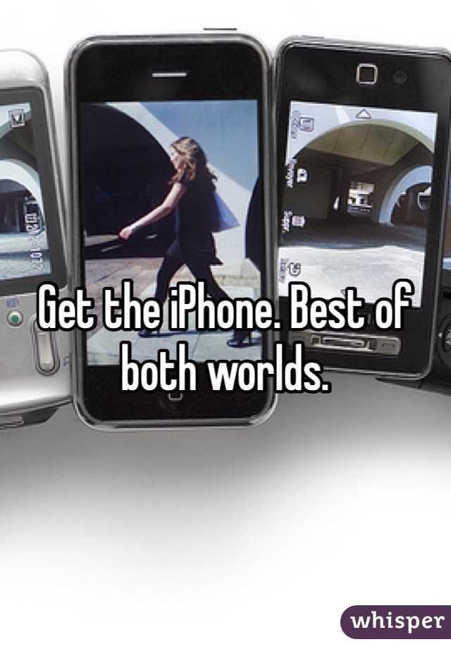 Get the iPhone. Best of both worlds.