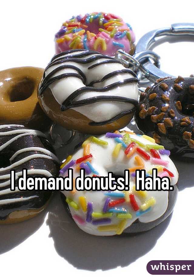 I demand donuts!  Haha.