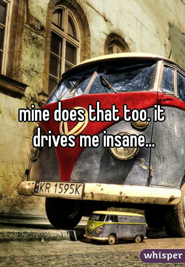 mine does that too. it drives me insane...