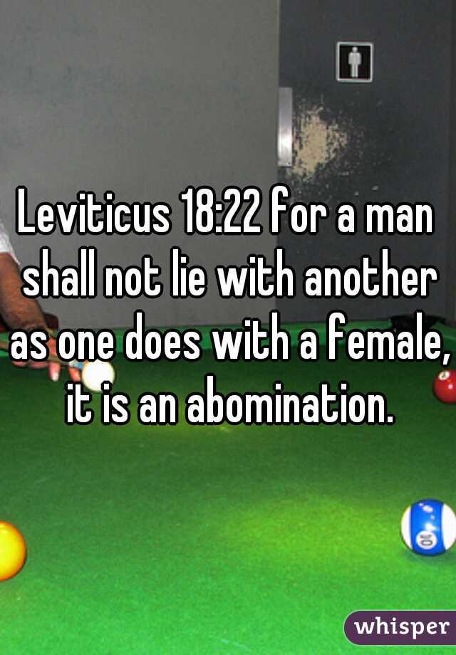 Leviticus 18:22 for a man shall not lie with another as one does with a female, it is an abomination.