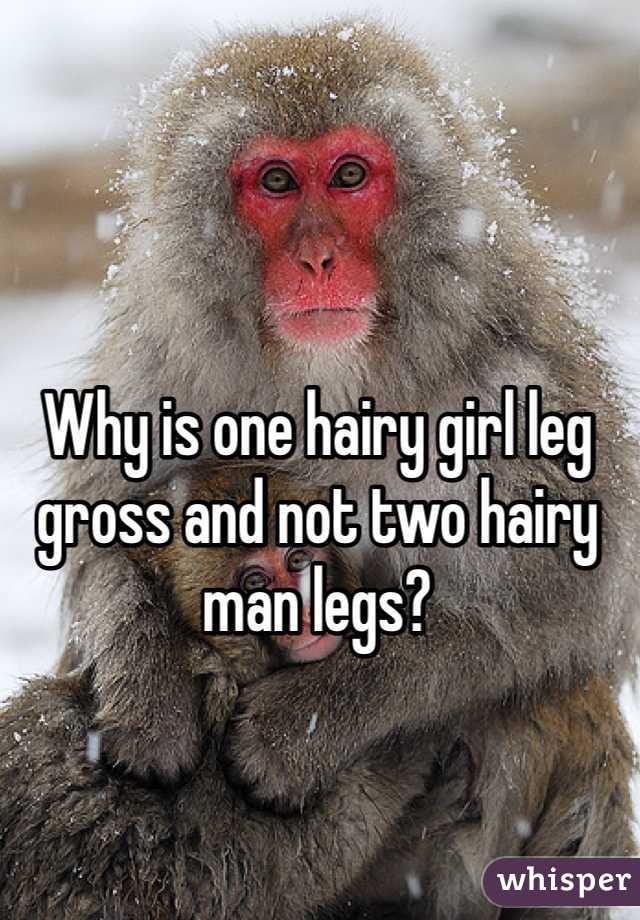 Why is one hairy girl leg gross and not two hairy man legs?