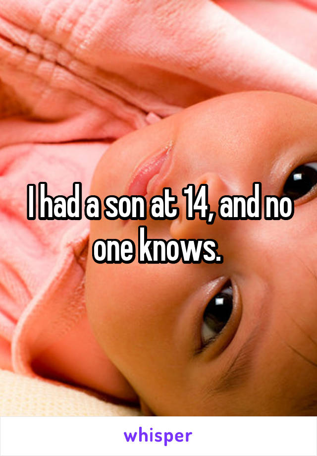 I had a son at 14, and no one knows. 