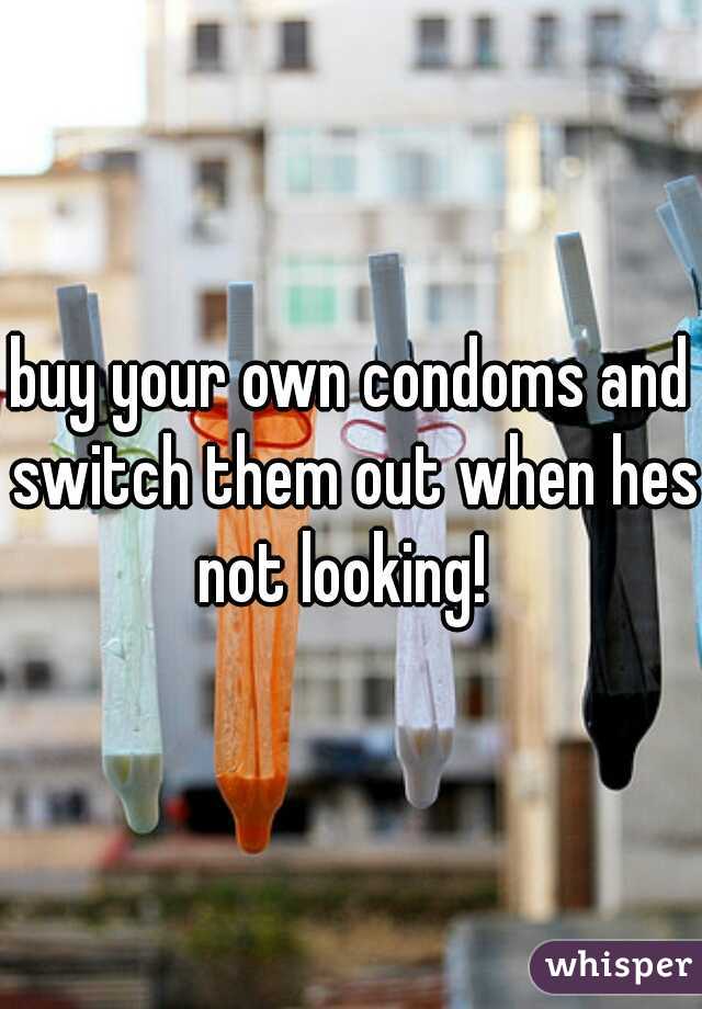 buy your own condoms and switch them out when hes not looking!  