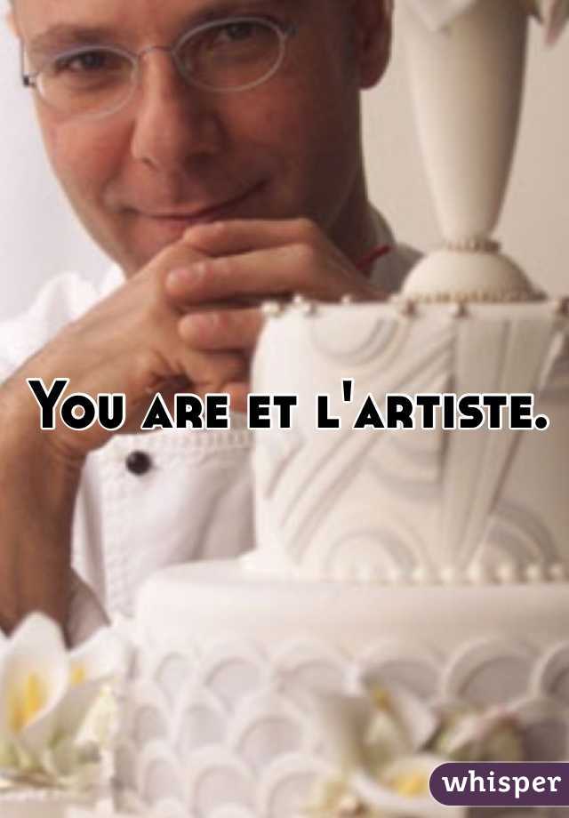You are et l'artiste.