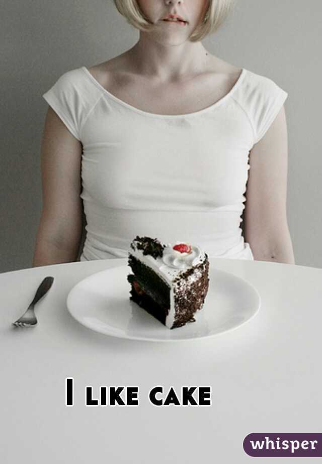 I like cake
