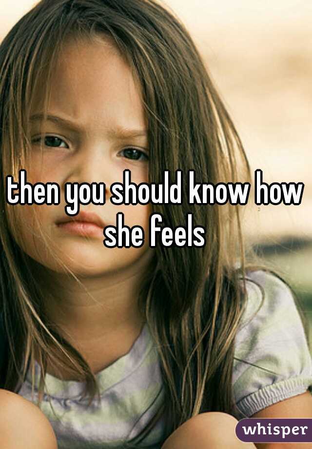 then you should know how she feels 