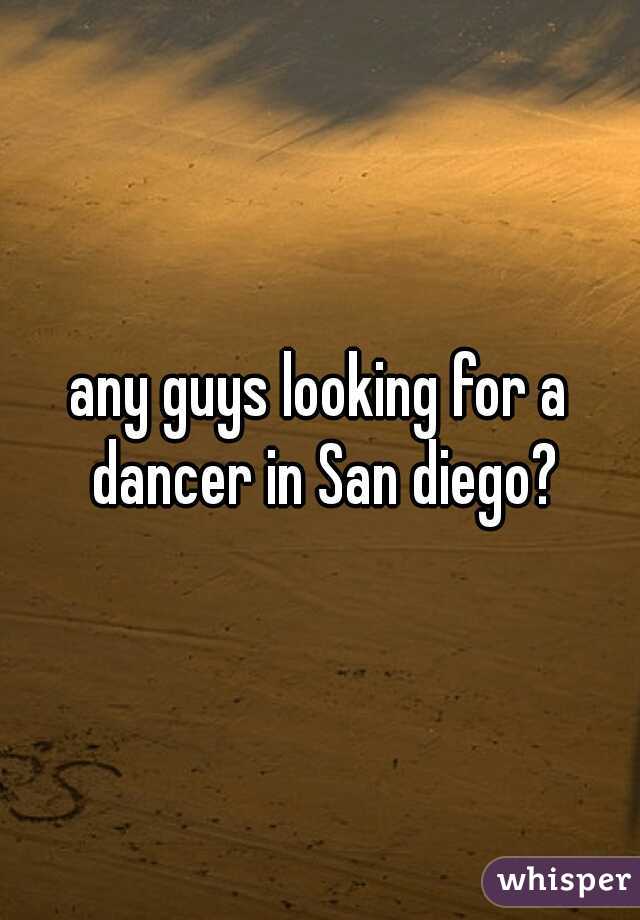 any guys looking for a dancer in San diego?