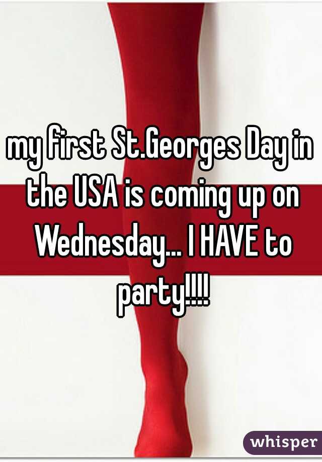 my first St.Georges Day in the USA is coming up on Wednesday... I HAVE to party!!!!