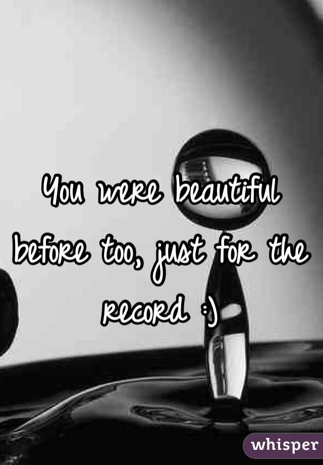 You were beautiful before too, just for the record :)