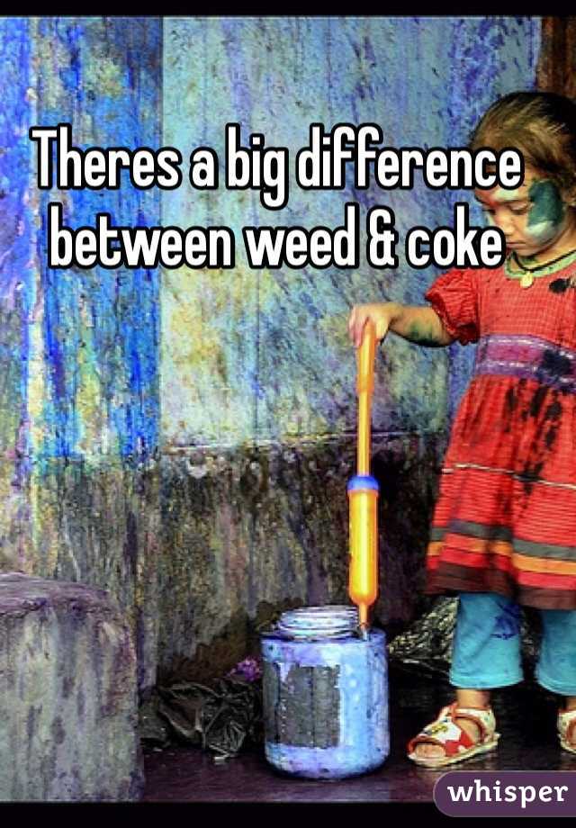 Theres a big difference between weed & coke 