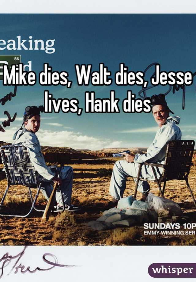 Mike dies, Walt dies, Jesse lives, Hank dies