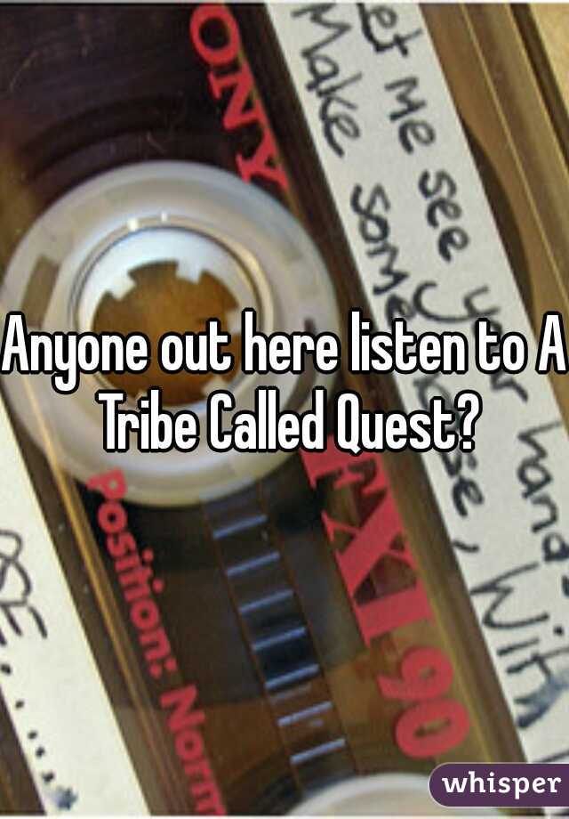Anyone out here listen to A Tribe Called Quest?