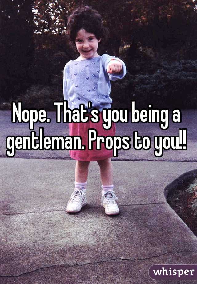 Nope. That's you being a gentleman. Props to you!!