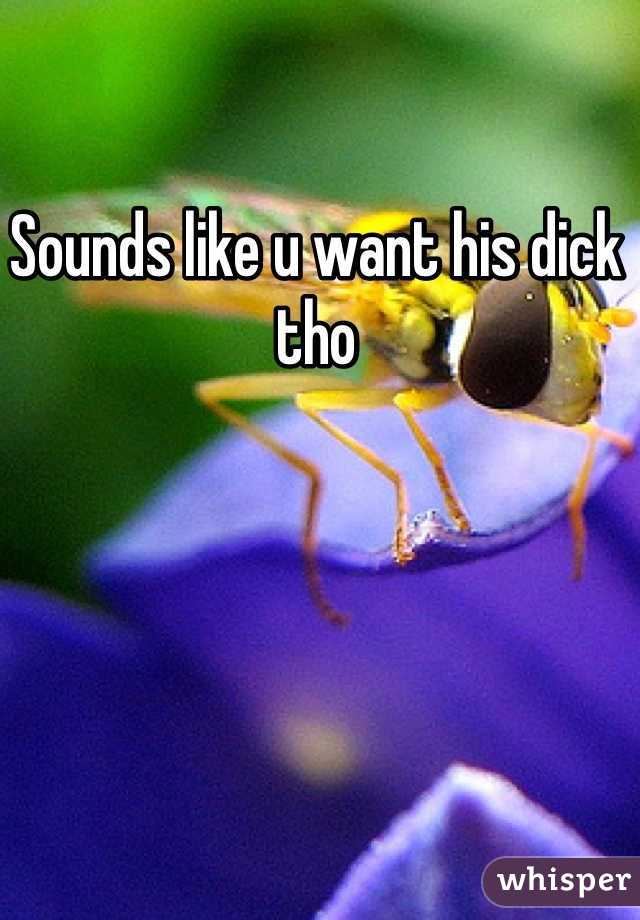 Sounds like u want his dick tho 
