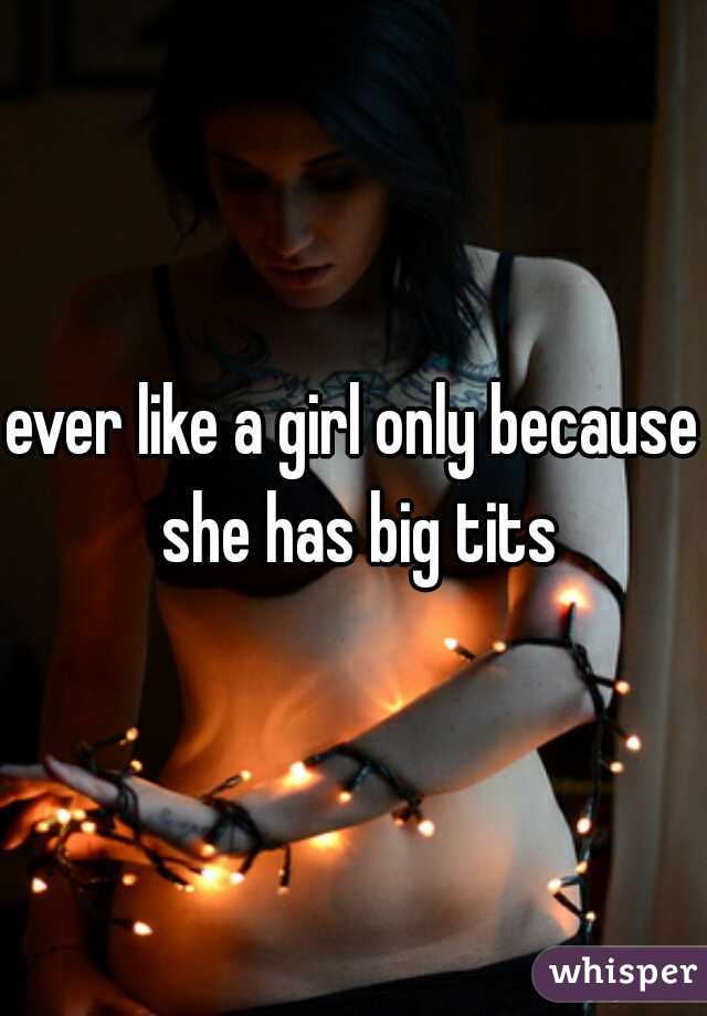 ever like a girl only because she has big tits