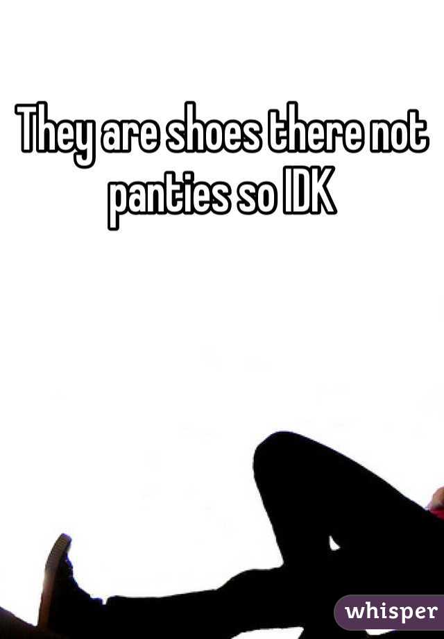 They are shoes there not panties so IDK