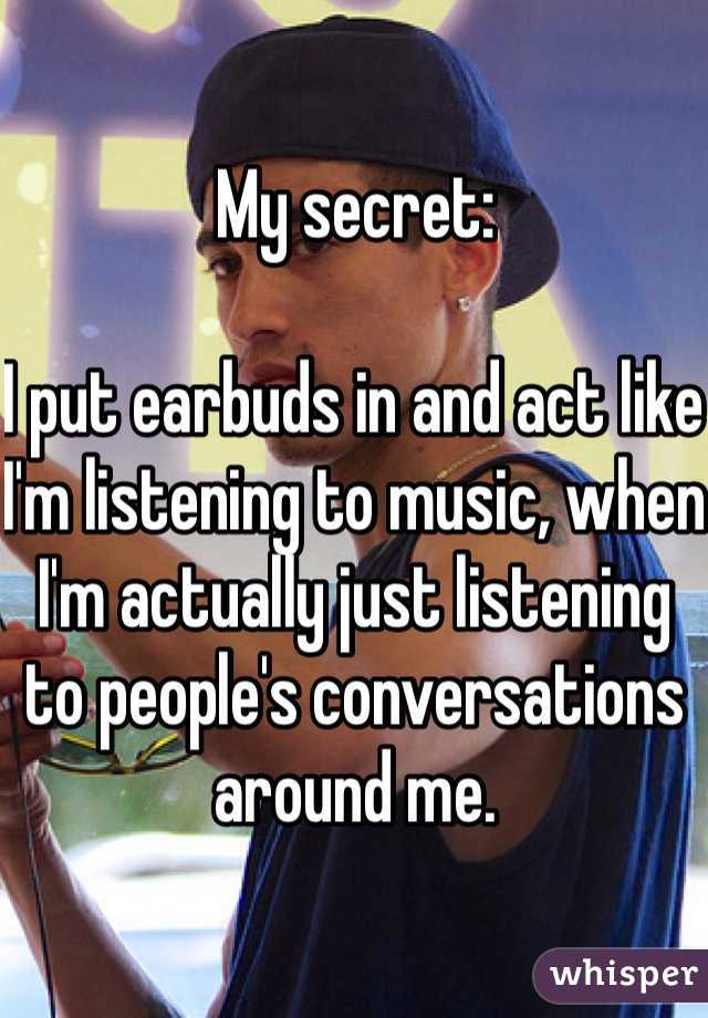 My secret:

I put earbuds in and act like I'm listening to music, when I'm actually just listening to people's conversations around me. 