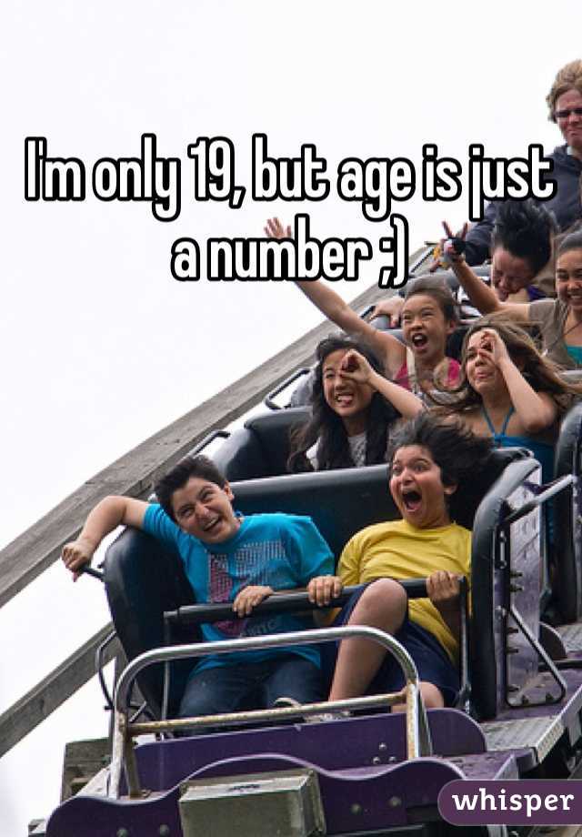 I'm only 19, but age is just a number ;)