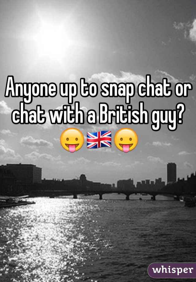 Anyone up to snap chat or chat with a British guy? 😛🇬🇧😛