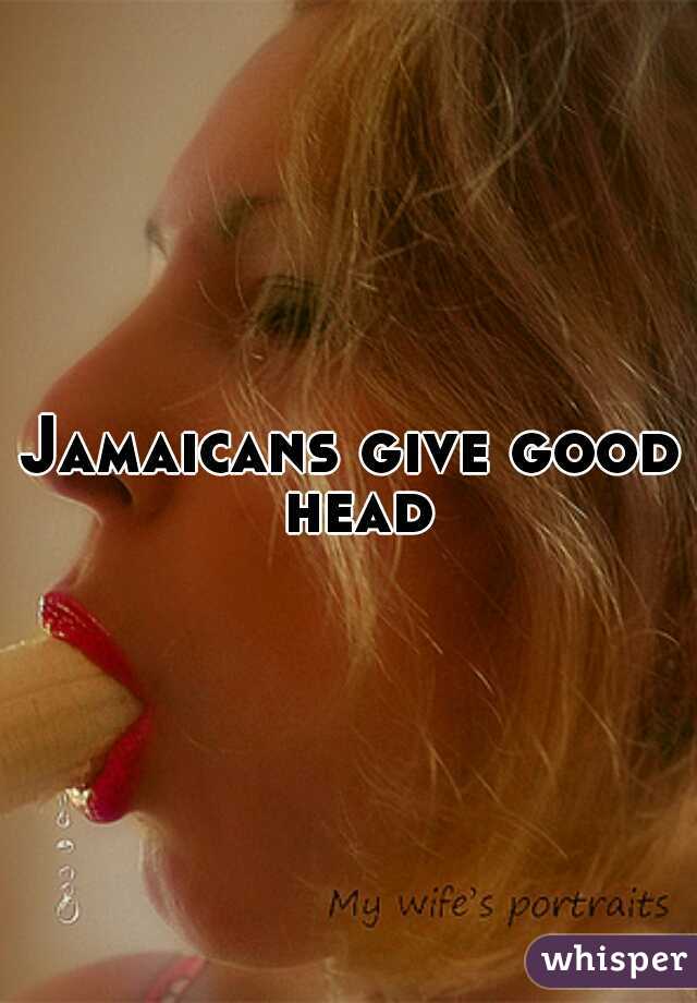 Jamaicans give good head